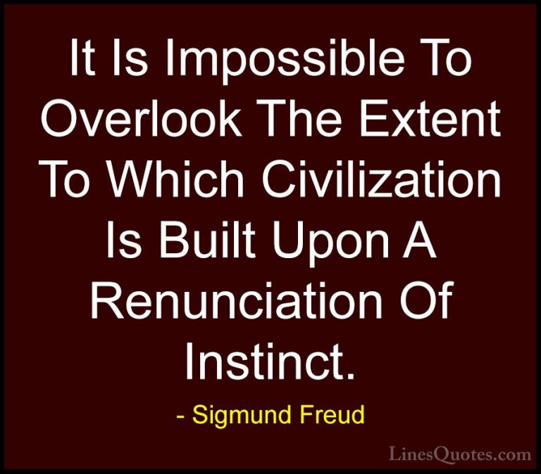Sigmund Freud Quotes (40) - It Is Impossible To Overlook The Exte... - QuotesIt Is Impossible To Overlook The Extent To Which Civilization Is Built Upon A Renunciation Of Instinct.