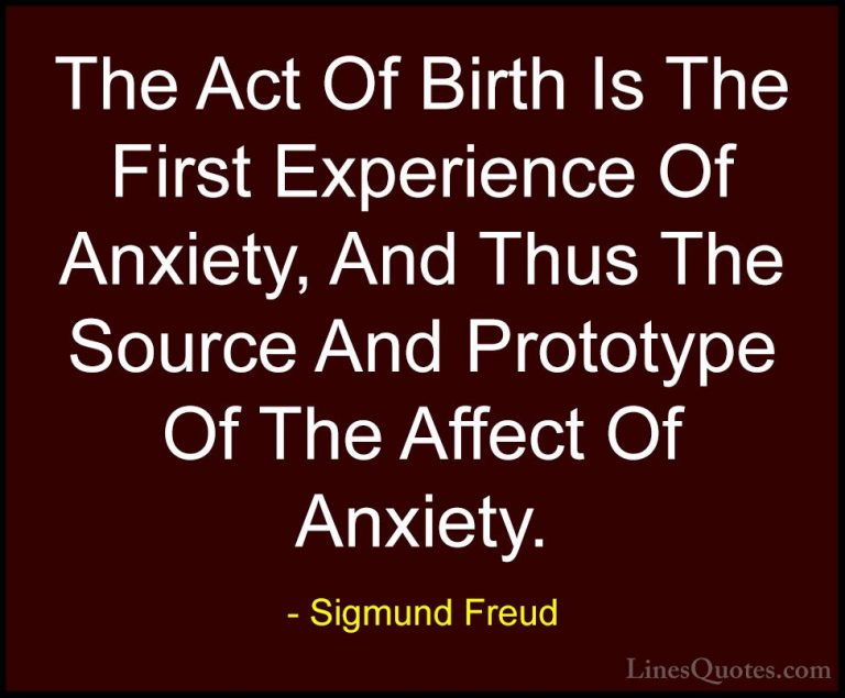 Sigmund Freud Quotes (43) - The Act Of Birth Is The First Experie... - QuotesThe Act Of Birth Is The First Experience Of Anxiety, And Thus The Source And Prototype Of The Affect Of Anxiety.