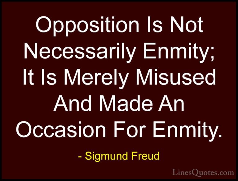 Sigmund Freud Quotes (48) - Opposition Is Not Necessarily Enmity;... - QuotesOpposition Is Not Necessarily Enmity; It Is Merely Misused And Made An Occasion For Enmity.