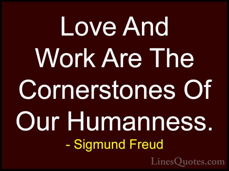 Sigmund Freud Quotes (51) - Love And Work Are The Cornerstones Of... - QuotesLove And Work Are The Cornerstones Of Our Humanness.