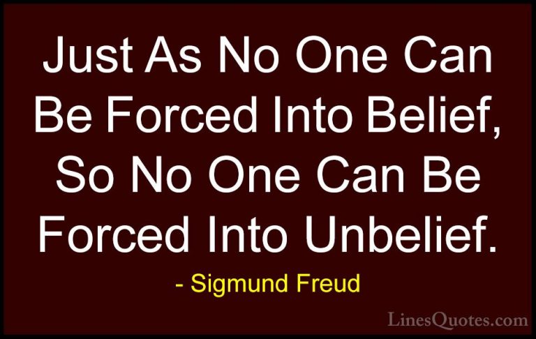 Sigmund Freud Quotes (54) - Just As No One Can Be Forced Into Bel... - QuotesJust As No One Can Be Forced Into Belief, So No One Can Be Forced Into Unbelief.
