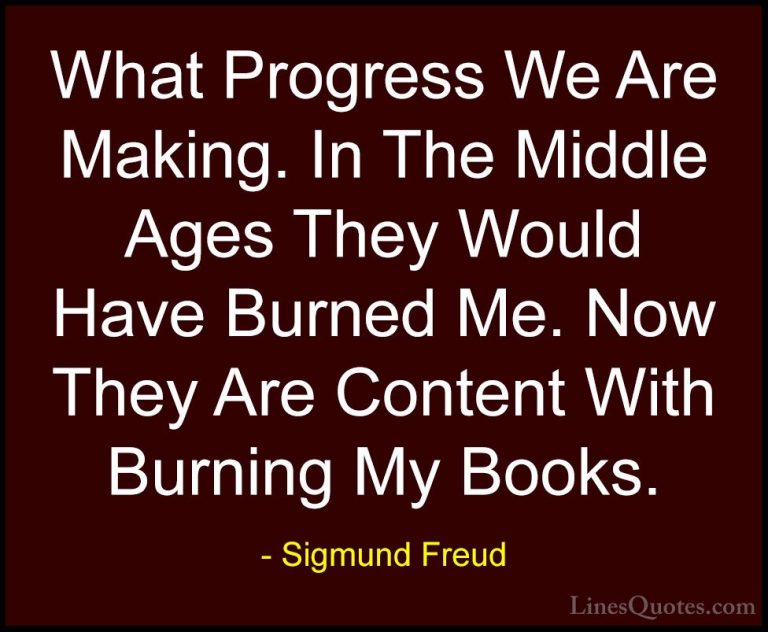 Sigmund Freud Quotes (62) - What Progress We Are Making. In The M... - QuotesWhat Progress We Are Making. In The Middle Ages They Would Have Burned Me. Now They Are Content With Burning My Books.
