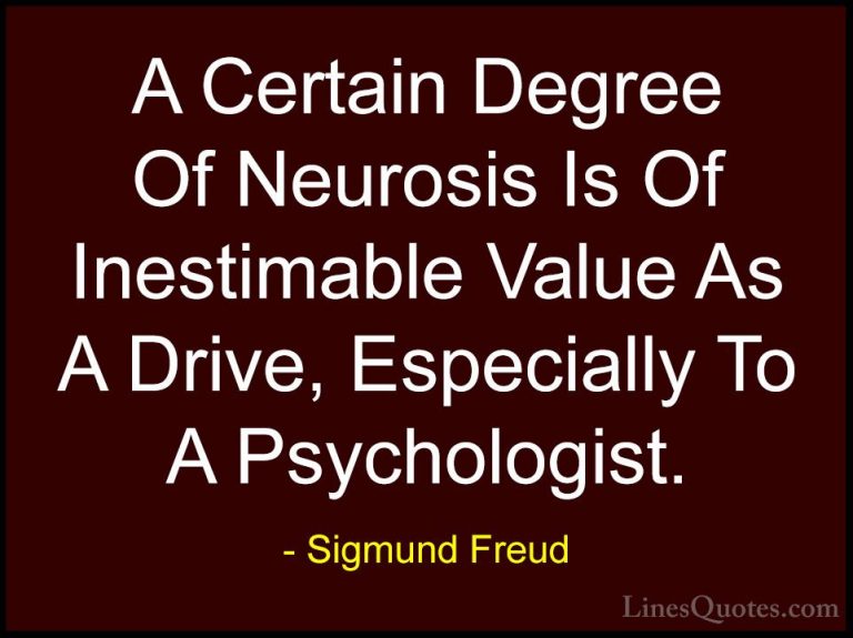 Sigmund Freud Quotes (63) - A Certain Degree Of Neurosis Is Of In... - QuotesA Certain Degree Of Neurosis Is Of Inestimable Value As A Drive, Especially To A Psychologist.