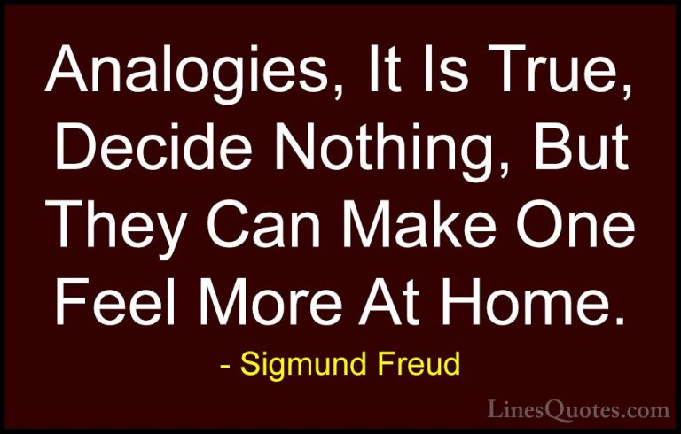 Sigmund Freud Quotes (67) - Analogies, It Is True, Decide Nothing... - QuotesAnalogies, It Is True, Decide Nothing, But They Can Make One Feel More At Home.