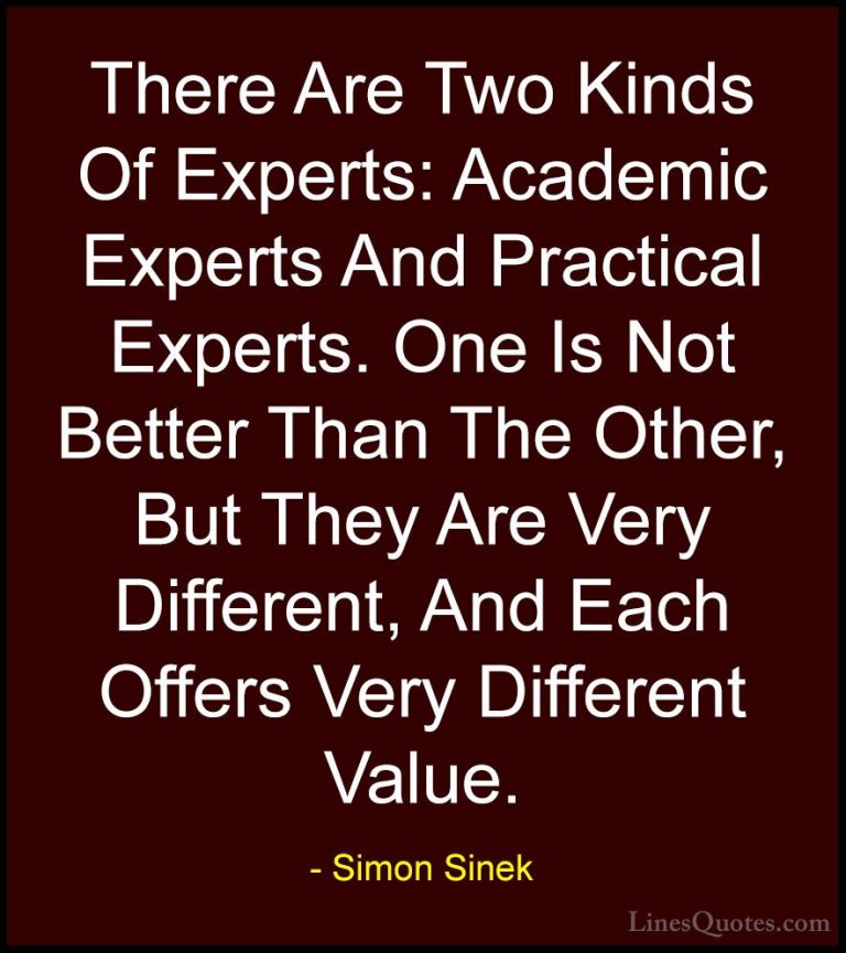 Simon Sinek Quotes (103) - There Are Two Kinds Of Experts: Academ... - QuotesThere Are Two Kinds Of Experts: Academic Experts And Practical Experts. One Is Not Better Than The Other, But They Are Very Different, And Each Offers Very Different Value.