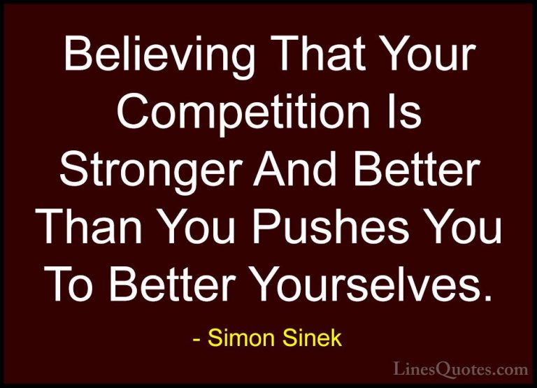 Simon Sinek Quotes (106) - Believing That Your Competition Is Str... - QuotesBelieving That Your Competition Is Stronger And Better Than You Pushes You To Better Yourselves.