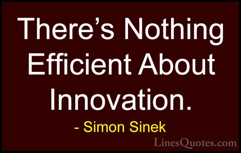 Simon Sinek Quotes (109) - There's Nothing Efficient About Innova... - QuotesThere's Nothing Efficient About Innovation.