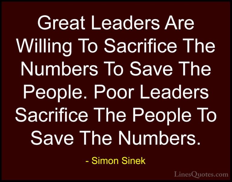 Simon Sinek Quotes (11) - Great Leaders Are Willing To Sacrifice ... - QuotesGreat Leaders Are Willing To Sacrifice The Numbers To Save The People. Poor Leaders Sacrifice The People To Save The Numbers.