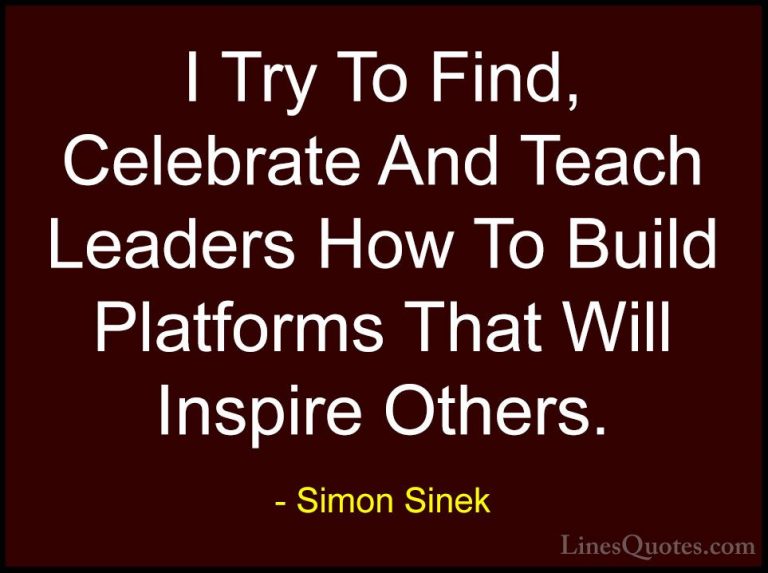 Simon Sinek Quotes (110) - I Try To Find, Celebrate And Teach Lea... - QuotesI Try To Find, Celebrate And Teach Leaders How To Build Platforms That Will Inspire Others.