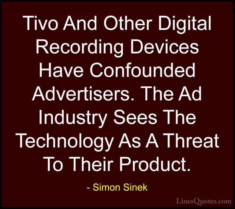 Simon Sinek Quotes (118) - Tivo And Other Digital Recording Devic... - QuotesTivo And Other Digital Recording Devices Have Confounded Advertisers. The Ad Industry Sees The Technology As A Threat To Their Product.