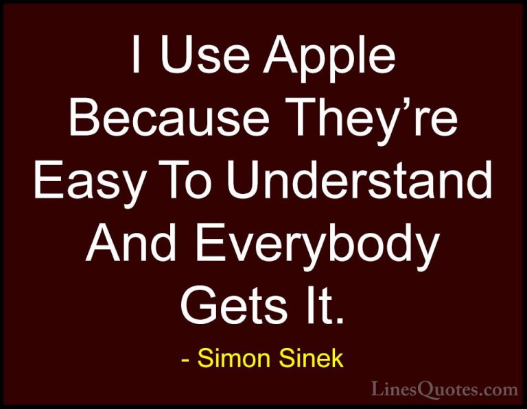 Simon Sinek Quotes (121) - I Use Apple Because They're Easy To Un... - QuotesI Use Apple Because They're Easy To Understand And Everybody Gets It.