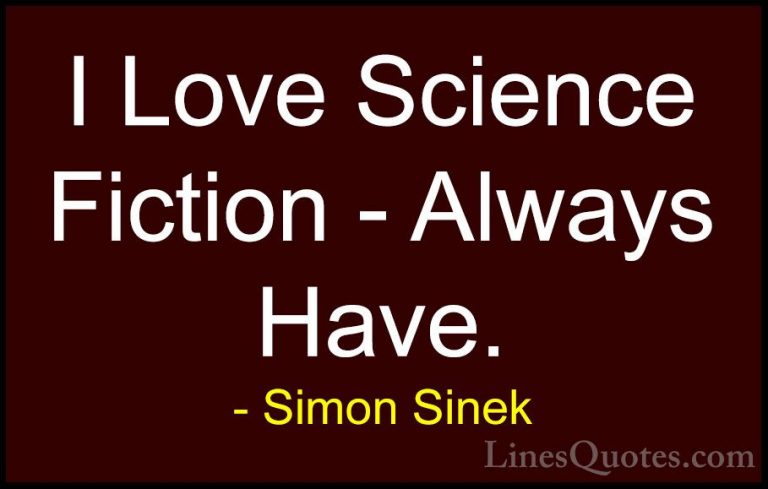 Simon Sinek Quotes (126) - I Love Science Fiction - Always Have.... - QuotesI Love Science Fiction - Always Have.