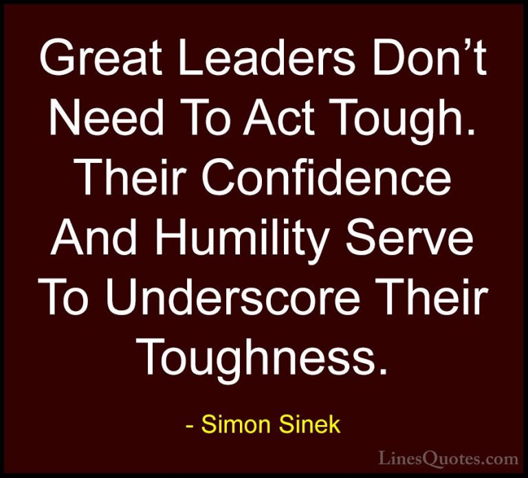 Simon Sinek Quotes (17) - Great Leaders Don't Need To Act Tough. ... - QuotesGreat Leaders Don't Need To Act Tough. Their Confidence And Humility Serve To Underscore Their Toughness.