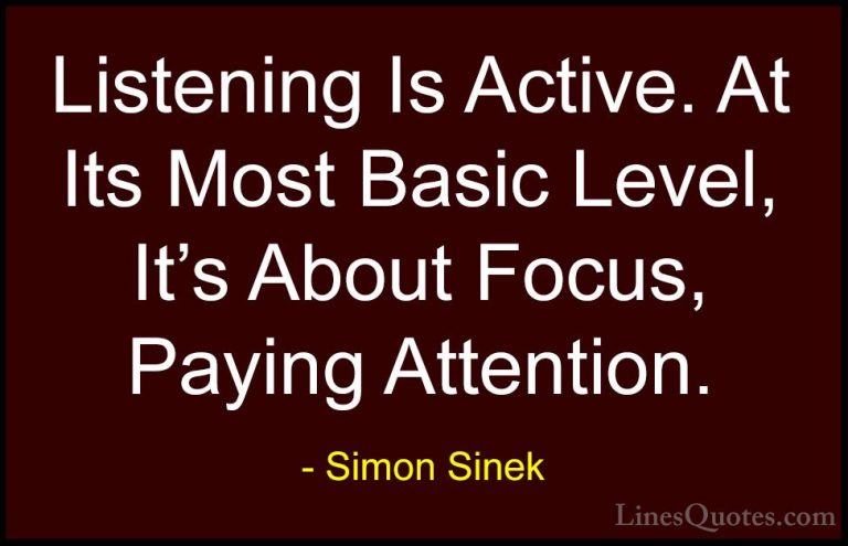 Simon Sinek Quotes (19) - Listening Is Active. At Its Most Basic ... - QuotesListening Is Active. At Its Most Basic Level, It's About Focus, Paying Attention.