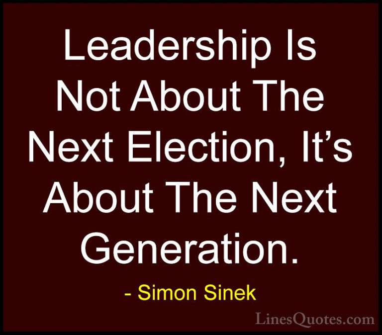 Simon Sinek Quotes (2) - Leadership Is Not About The Next Electio... - QuotesLeadership Is Not About The Next Election, It's About The Next Generation.