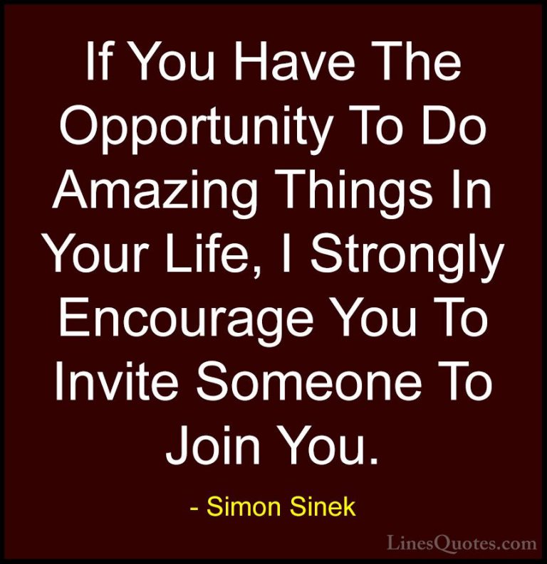Simon Sinek Quotes (21) - If You Have The Opportunity To Do Amazi... - QuotesIf You Have The Opportunity To Do Amazing Things In Your Life, I Strongly Encourage You To Invite Someone To Join You.