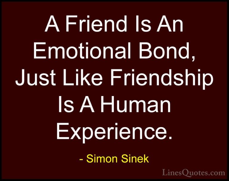 Simon Sinek Quotes (29) - A Friend Is An Emotional Bond, Just Lik... - QuotesA Friend Is An Emotional Bond, Just Like Friendship Is A Human Experience.