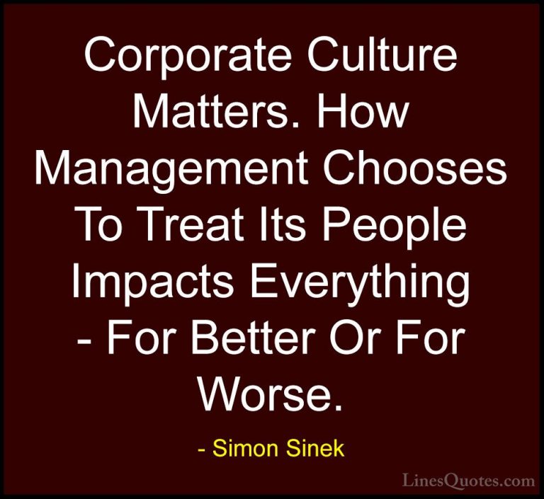Simon Sinek Quotes (4) - Corporate Culture Matters. How Managemen... - QuotesCorporate Culture Matters. How Management Chooses To Treat Its People Impacts Everything - For Better Or For Worse.