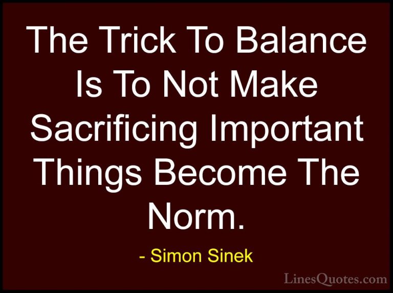 Simon Sinek Quotes (50) - The Trick To Balance Is To Not Make Sac... - QuotesThe Trick To Balance Is To Not Make Sacrificing Important Things Become The Norm.
