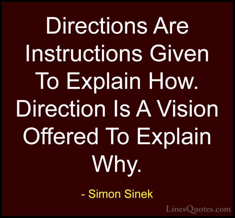Simon Sinek Quotes (51) - Directions Are Instructions Given To Ex... - QuotesDirections Are Instructions Given To Explain How. Direction Is A Vision Offered To Explain Why.