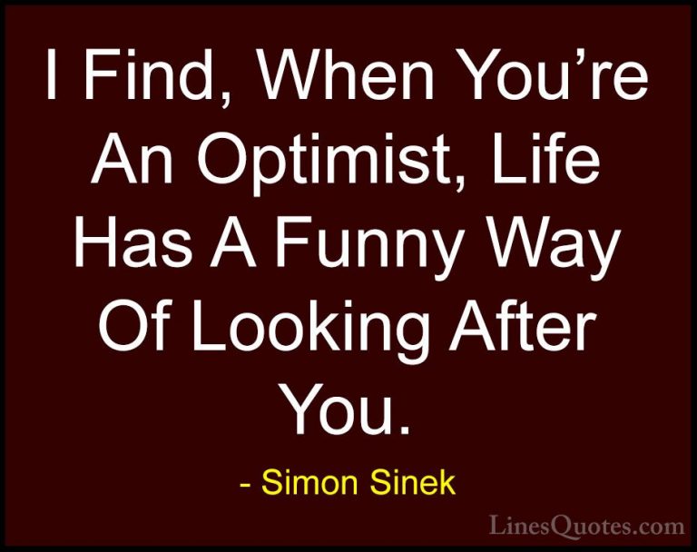 Simon Sinek Quotes (61) - I Find, When You're An Optimist, Life H... - QuotesI Find, When You're An Optimist, Life Has A Funny Way Of Looking After You.