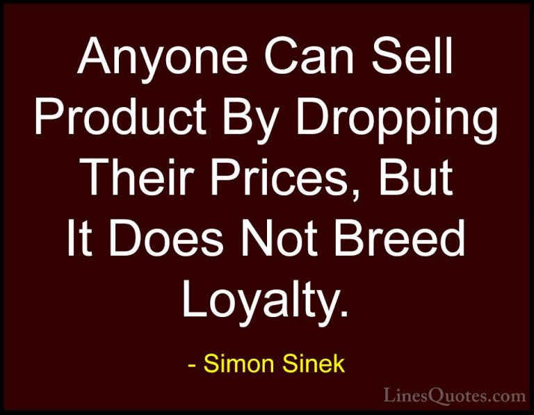 Simon Sinek Quotes (62) - Anyone Can Sell Product By Dropping The... - QuotesAnyone Can Sell Product By Dropping Their Prices, But It Does Not Breed Loyalty.