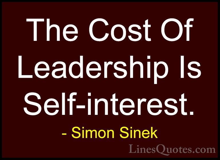 Simon Sinek Quotes (63) - The Cost Of Leadership Is Self-interest... - QuotesThe Cost Of Leadership Is Self-interest.
