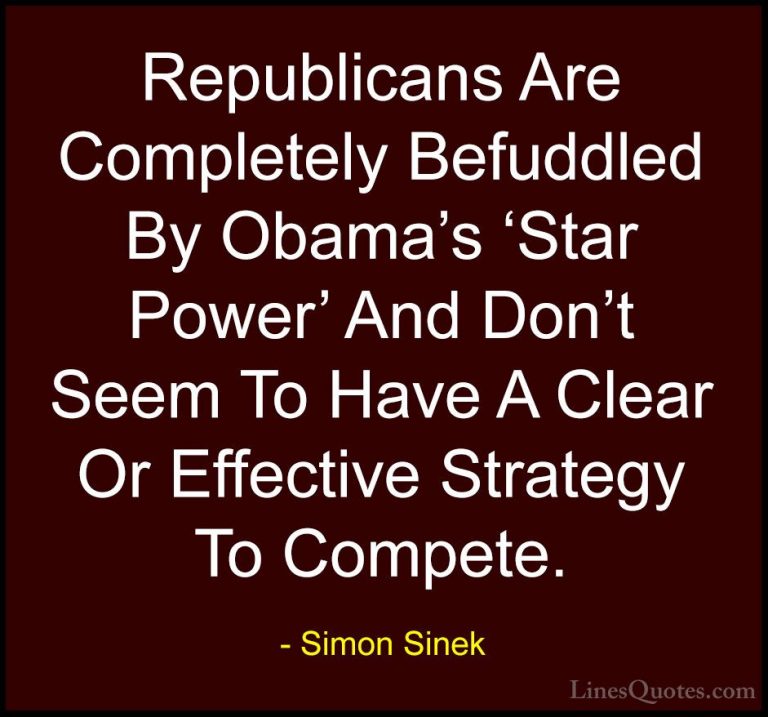 Simon Sinek Quotes (65) - Republicans Are Completely Befuddled By... - QuotesRepublicans Are Completely Befuddled By Obama's 'Star Power' And Don't Seem To Have A Clear Or Effective Strategy To Compete.