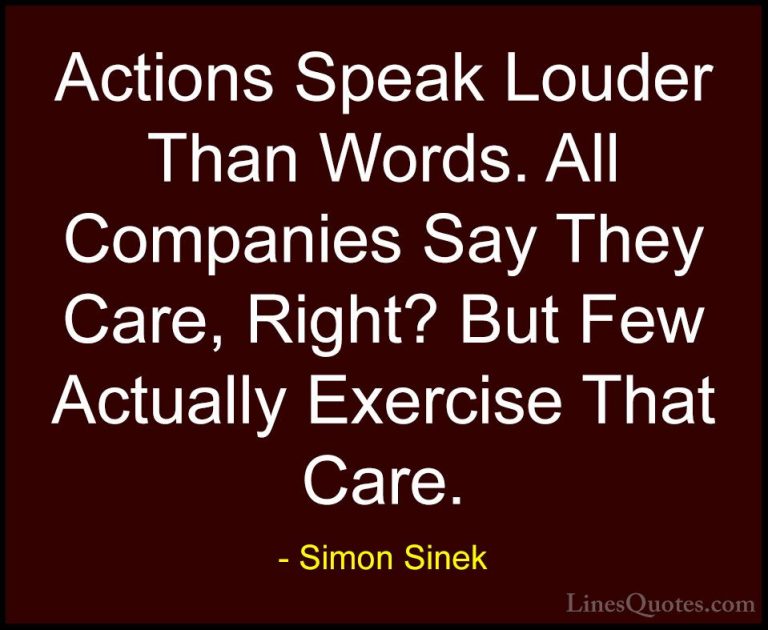 Simon Sinek Quotes (81) - Actions Speak Louder Than Words. All Co... - QuotesActions Speak Louder Than Words. All Companies Say They Care, Right? But Few Actually Exercise That Care.