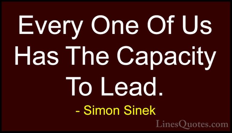 Simon Sinek Quotes (87) - Every One Of Us Has The Capacity To Lea... - QuotesEvery One Of Us Has The Capacity To Lead.