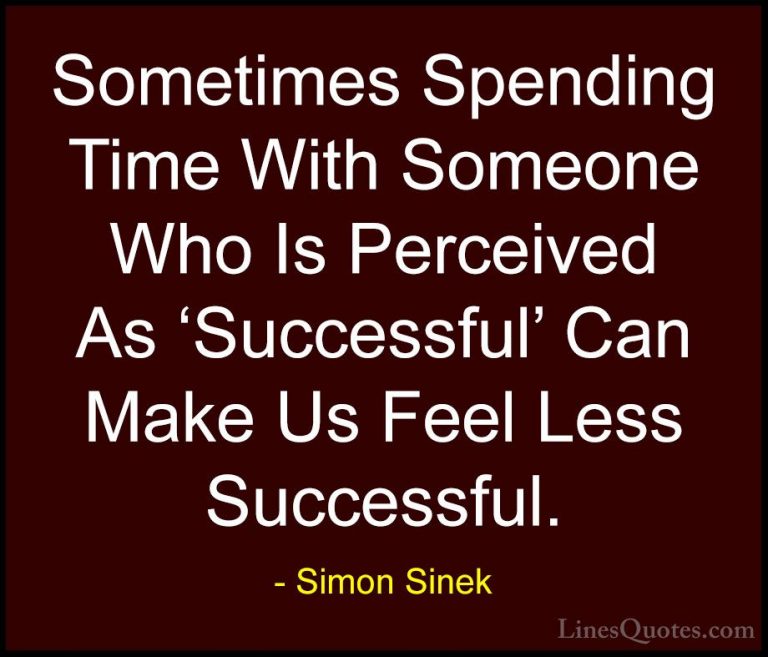 Simon Sinek Quotes (95) - Sometimes Spending Time With Someone Wh... - QuotesSometimes Spending Time With Someone Who Is Perceived As 'Successful' Can Make Us Feel Less Successful.