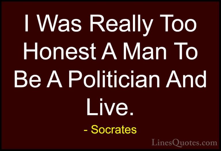 Socrates Quotes (14) - I Was Really Too Honest A Man To Be A Poli... - QuotesI Was Really Too Honest A Man To Be A Politician And Live.