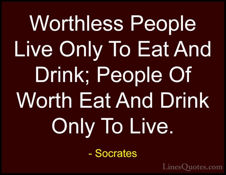 Socrates Quotes (15) - Worthless People Live Only To Eat And Drin... - QuotesWorthless People Live Only To Eat And Drink; People Of Worth Eat And Drink Only To Live.