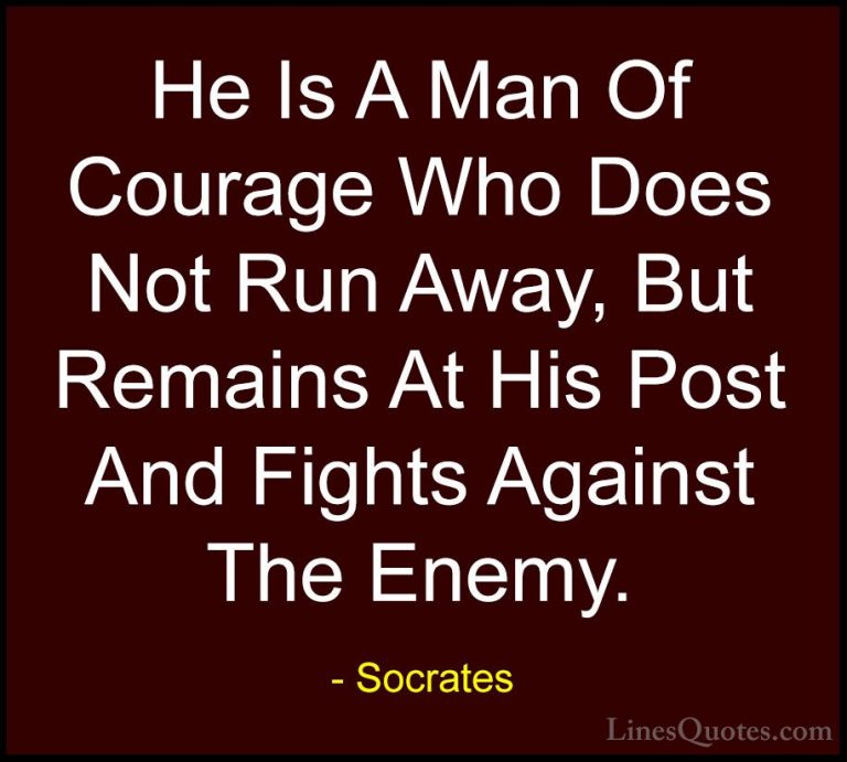 Socrates Quotes (16) - He Is A Man Of Courage Who Does Not Run Aw... - QuotesHe Is A Man Of Courage Who Does Not Run Away, But Remains At His Post And Fights Against The Enemy.