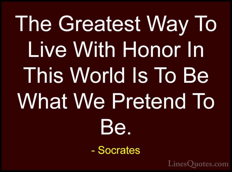 Socrates Quotes (19) - The Greatest Way To Live With Honor In Thi... - QuotesThe Greatest Way To Live With Honor In This World Is To Be What We Pretend To Be.