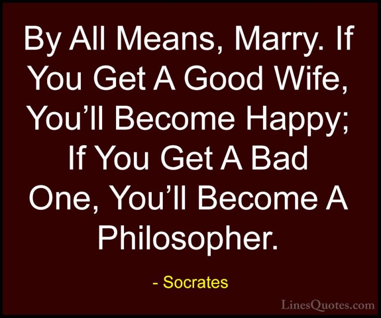 Socrates Quotes (2) - By All Means, Marry. If You Get A Good Wife... - QuotesBy All Means, Marry. If You Get A Good Wife, You'll Become Happy; If You Get A Bad One, You'll Become A Philosopher.