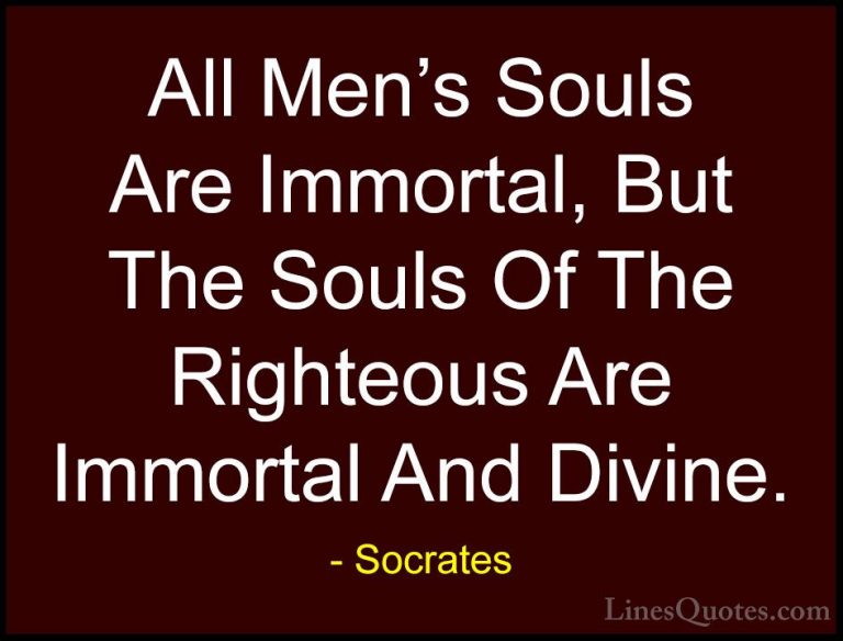 Socrates Quotes (25) - All Men's Souls Are Immortal, But The Soul... - QuotesAll Men's Souls Are Immortal, But The Souls Of The Righteous Are Immortal And Divine.