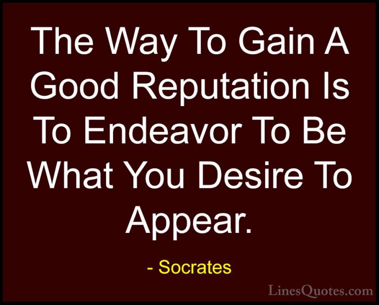 Socrates Quotes (29) - The Way To Gain A Good Reputation Is To En... - QuotesThe Way To Gain A Good Reputation Is To Endeavor To Be What You Desire To Appear.