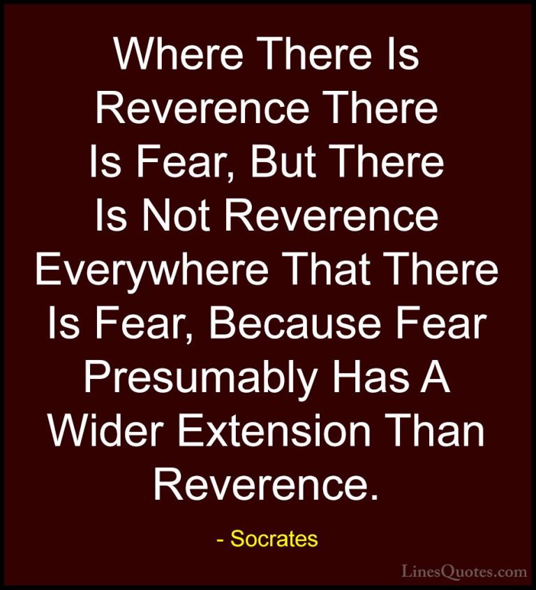 Socrates Quotes (31) - Where There Is Reverence There Is Fear, Bu... - QuotesWhere There Is Reverence There Is Fear, But There Is Not Reverence Everywhere That There Is Fear, Because Fear Presumably Has A Wider Extension Than Reverence.