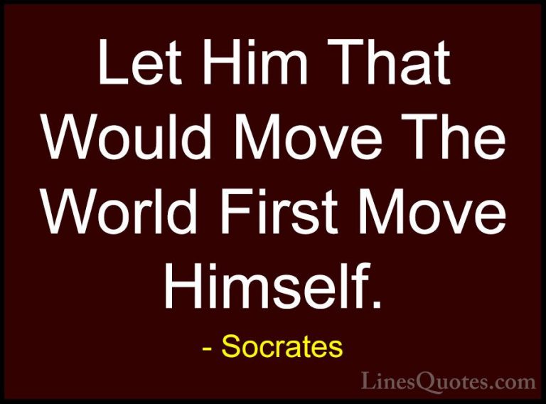 Socrates Quotes (34) - Let Him That Would Move The World First Mo... - QuotesLet Him That Would Move The World First Move Himself.