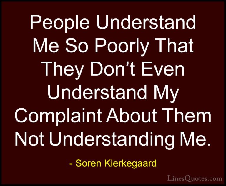 Soren Kierkegaard Quotes (10) - People Understand Me So Poorly Th... - QuotesPeople Understand Me So Poorly That They Don't Even Understand My Complaint About Them Not Understanding Me.