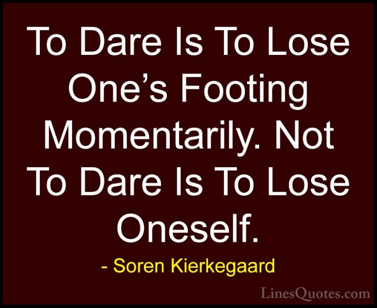 Soren Kierkegaard Quotes (14) - To Dare Is To Lose One's Footing ... - QuotesTo Dare Is To Lose One's Footing Momentarily. Not To Dare Is To Lose Oneself.