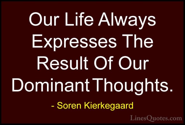 Soren Kierkegaard Quotes (24) - Our Life Always Expresses The Res... - QuotesOur Life Always Expresses The Result Of Our Dominant Thoughts.