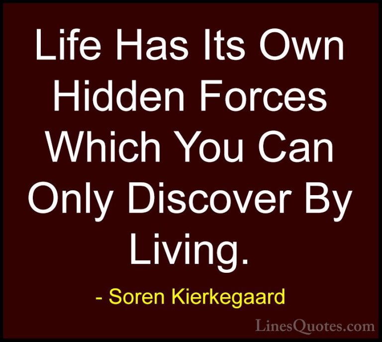 Soren Kierkegaard Quotes (25) - Life Has Its Own Hidden Forces Wh... - QuotesLife Has Its Own Hidden Forces Which You Can Only Discover By Living.