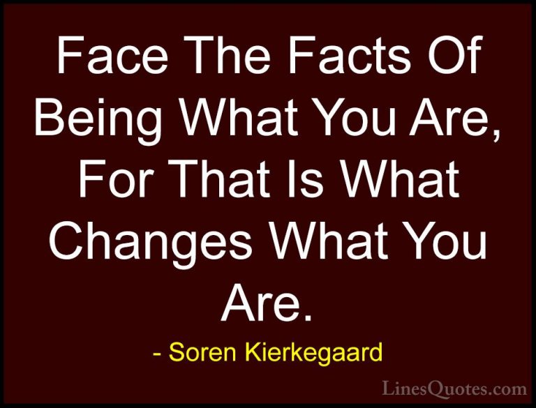 Soren Kierkegaard Quotes (26) - Face The Facts Of Being What You ... - QuotesFace The Facts Of Being What You Are, For That Is What Changes What You Are.