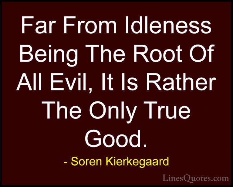Soren Kierkegaard Quotes (27) - Far From Idleness Being The Root ... - QuotesFar From Idleness Being The Root Of All Evil, It Is Rather The Only True Good.