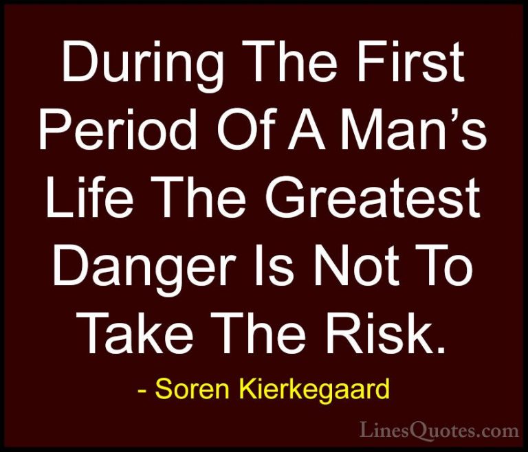 Soren Kierkegaard Quotes (50) - During The First Period Of A Man'... - QuotesDuring The First Period Of A Man's Life The Greatest Danger Is Not To Take The Risk.