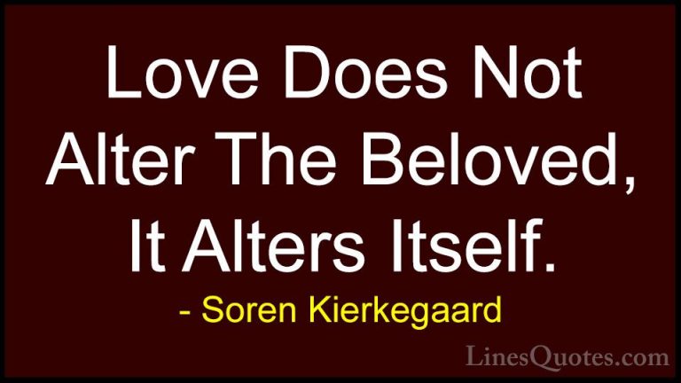 Soren Kierkegaard Quotes (53) - Love Does Not Alter The Beloved, ... - QuotesLove Does Not Alter The Beloved, It Alters Itself.