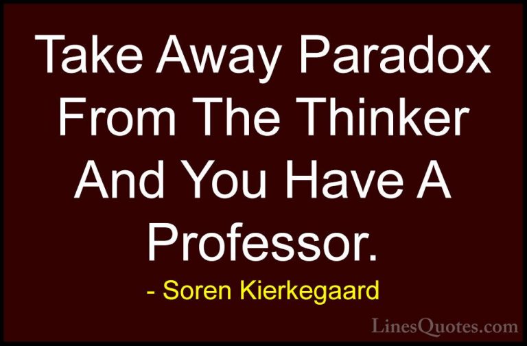 Soren Kierkegaard Quotes (55) - Take Away Paradox From The Thinke... - QuotesTake Away Paradox From The Thinker And You Have A Professor.