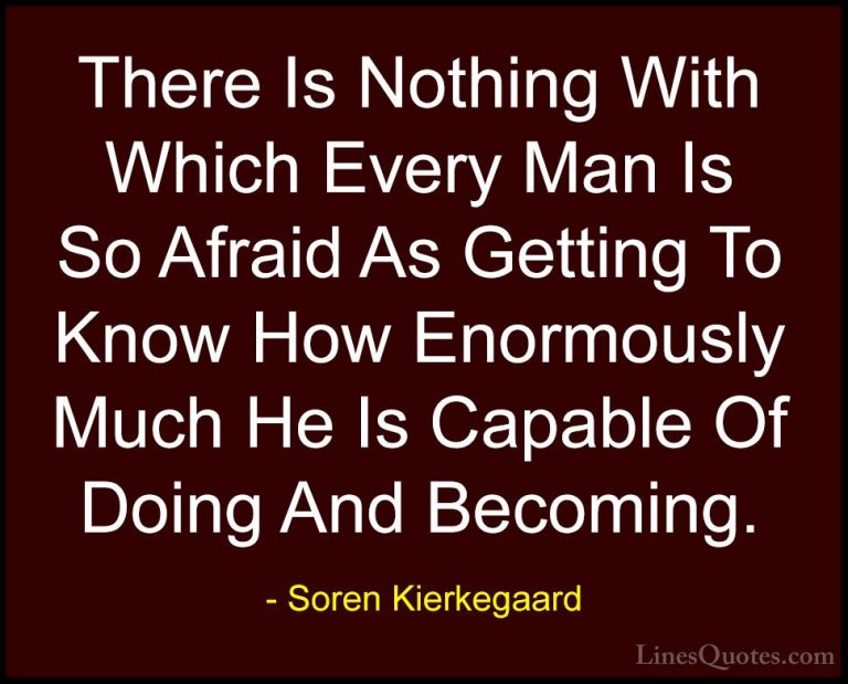 Soren Kierkegaard Quotes (56) - There Is Nothing With Which Every... - QuotesThere Is Nothing With Which Every Man Is So Afraid As Getting To Know How Enormously Much He Is Capable Of Doing And Becoming.